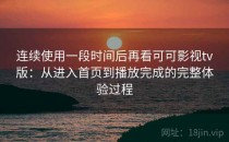 连续使用一段时间后再看可可影视tv版：从进入首页到播放完成的完整体验过程