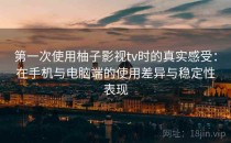 第一次使用柚子影视tv时的真实感受：在手机与电脑端的使用差异与稳定性表现