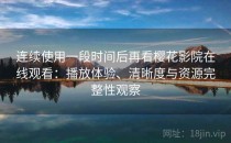 连续使用一段时间后再看樱花影院在线观看：播放体验、清晰度与资源完整性观察