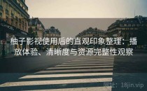 柚子影视使用后的直观印象整理：播放体验、清晰度与资源完整性观察