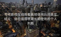 可可影视在线观看高频使用后的真实结论：是否值得收藏长期使用的个人判断