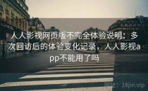 人人影视网页版不完全体验说明：多次回访后的体验变化记录，人人影视app不能用了吗