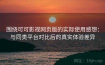 围绕可可影视网页版的实际使用感想：与同类平台对比后的真实体验差异