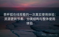 茶杯狐在线观看的一次真实使用体验：资源更新节奏、分类结构与整体使用体验