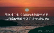 围绕柚子影视官网的实际使用感想：从日常使用角度做的综合体验总结