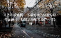 人人影视官网｜不带滤镜的体验总结：界面设计、播放流畅度与操作习惯分析