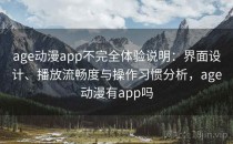 age动漫app不完全体验说明：界面设计、播放流畅度与操作习惯分析，age动漫有app吗