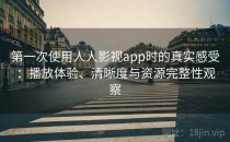第一次使用人人影视app时的真实感受：播放体验、清晰度与资源完整性观察