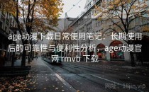 age动漫下载日常使用笔记：长期使用后的可靠性与便利性分析，age动漫官网 rmvb 下载