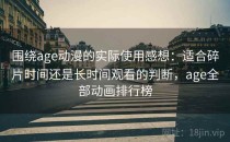围绕age动漫的实际使用感想：适合碎片时间还是长时间观看的判断，age全部动画排行榜