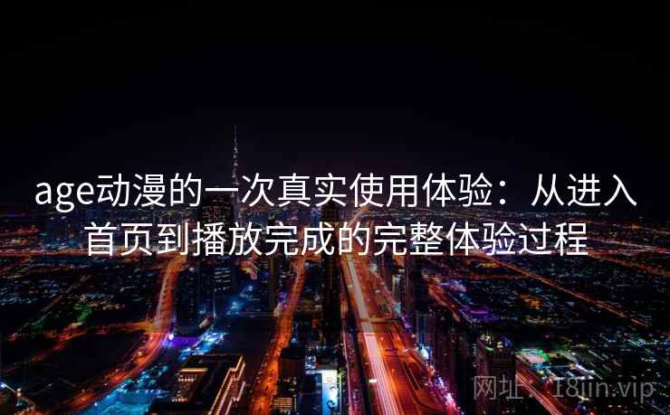age动漫的一次真实使用体验：从进入首页到播放完成的完整体验过程  第2张