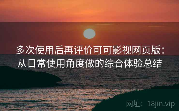 多次使用后再评价可可影视网页版：从日常使用角度做的综合体验总结  第1张