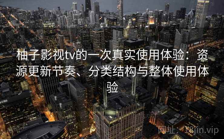 柚子影视tv的一次真实使用体验:资源更新节奏、分类结构与整体使用体验 第2张 柚子影视tv的一次真实使用体验:资源更新节奏、分类结构与整体使用体验 第2张